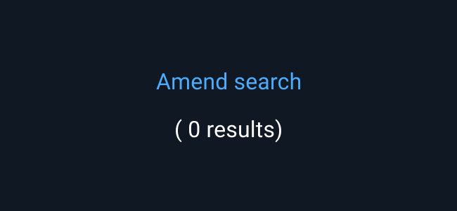 When there are no Search results, suggest that the user amend the Search.